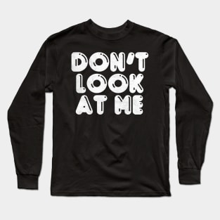 Don't Look At Me Long Sleeve T-Shirt